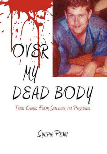 Cover image for Over My Dead Body: True Crime: From Soldier to Prisoner