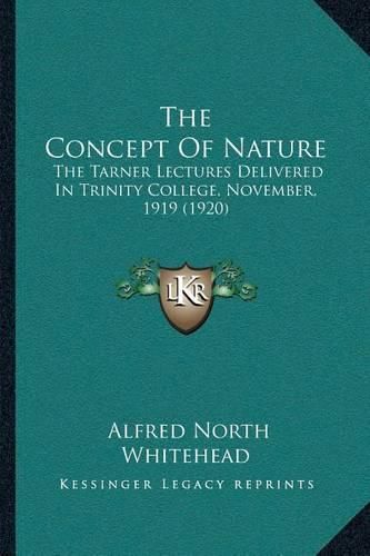 The Concept of Nature: The Tarner Lectures Delivered in Trinity College, November, 1919 (1920)