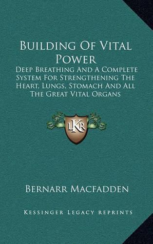 Cover image for Building of Vital Power: Deep Breathing and a Complete System for Strengthening the Heart, Lungs, Stomach and All the Great Vital Organs