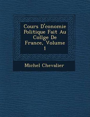 Cours D' Conomie Politique Fait Au Coll GE de France, Volume 1