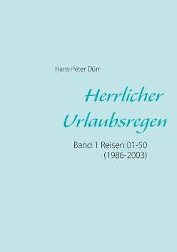 Herrlicher Urlaubsregen Band 1: Reisen 01 - 50 (1986 - 2003)