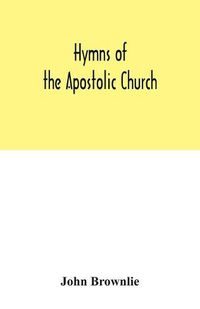 Cover image for Hymns of the Apostolic Church: being centos and suggestions from the service books of the Holy Eastern Church: with introduction and historical and biographical notes