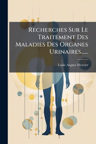 Cover image for Recherches Sur Le Traitement Des Maladies Des Organes Urinaires......