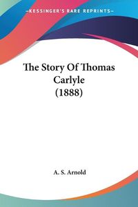 Cover image for The Story of Thomas Carlyle (1888)