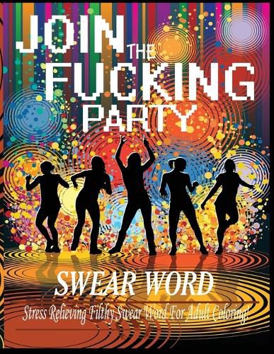 Cover image for Swear Word (Join The Fucking Party): An Adult Coloring Book Featuring Hilarious & Filthy Party Swear Words