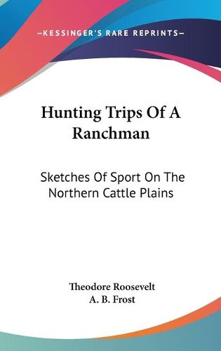 Cover image for Hunting Trips of a Ranchman: Sketches of Sport on the Northern Cattle Plains