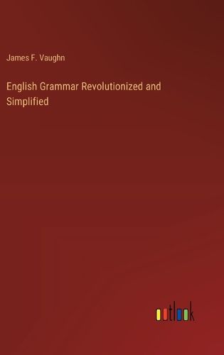 English Grammar Revolutionized and Simplified