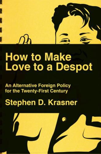 Cover image for How to Make Love to a Despot: An Alternative Foreign Policy for the Twenty-First Century