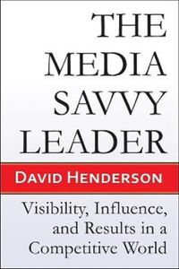 Cover image for The Media Savvy Leader: Visibility, Influence, and Results in a Competitive World