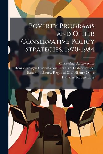 Cover image for Poverty Programs and Other Conservative Policy Strategies, 1970-1984: Oral History Transcript: And Related Material, 1984 June 14- Nov. 11