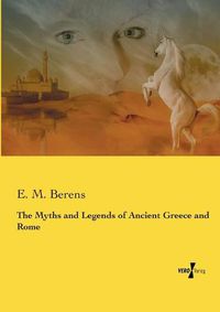 Cover image for The Myths and Legends of Ancient Greece and Rome