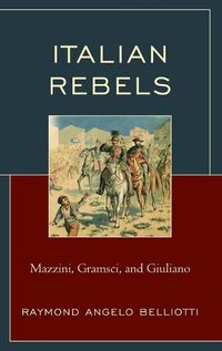 Cover image for Italian Rebels: Mazzini, Gramsci, and Giuliano