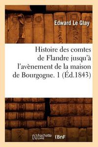 Cover image for Histoire Des Comtes de Flandre Jusqu'a l'Avenement de la Maison de Bourgogne. 1 (Ed.1843)