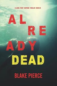 Cover image for Already Dead (A Laura Frost FBI Suspense Thriller-Book 5)