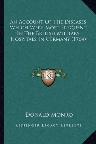 An Account of the Diseases Which Were Most Frequent in the British Military Hospitals in Germany (1764)