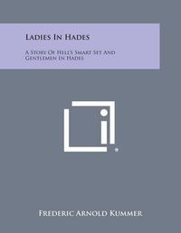 Cover image for Ladies in Hades: A Story of Hell's Smart Set and Gentlemen in Hades: The Story of a Damned Debutante