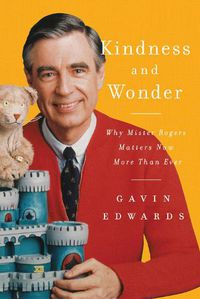 Cover image for Kindness and Wonder: Why Mister Rogers Matters Now More Than Ever