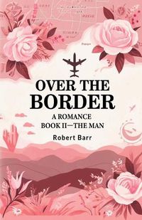 Cover image for Over the Border A Romance BOOK II-THE MAN