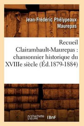 Cover image for Recueil Clairambault-Maurepas: Chansonnier Historique Du Xviiie Siecle (Ed.1879-1884)