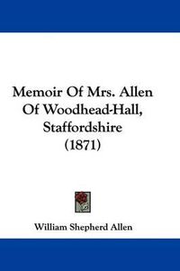 Cover image for Memoir Of Mrs. Allen Of Woodhead-Hall, Staffordshire (1871)