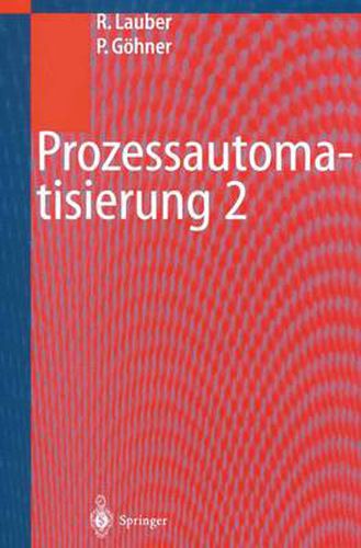 Cover image for Prozessautomatisierung 2: Modellierungskonzepte Und Automatisierungsverfahren, Softwarewerkzeuge Fur Den Automatisierungsingenieur, Vorgehensweise in Den Projektphasen Bei Der Realisierung Von Echtzeitsystemen
