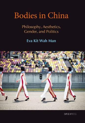 Bodies in China: Philosophy, Aesthetics, Gender, and Politics