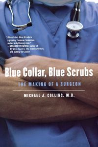 Cover image for Blue Collar, Blue Scrubs: The Making of a Surgeon