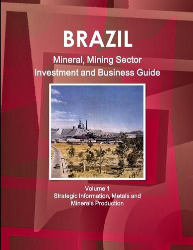 Cover image for Brazil Mineral, Mining Sector Investment and Business Guide Volume 1 Strategic Information, Metals and Minerals Production