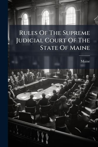 Cover image for Rules of the Supreme Judicial Court of the State of Maine: With Notes of Decisions