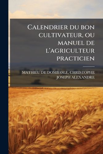 Cover image for Calendrier Du Bon Cultivateur, Ou Manuel de L'Agriculteur Practicien