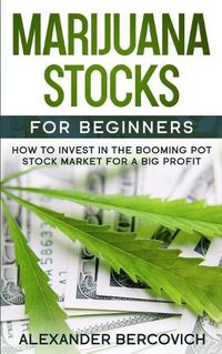 Cover image for Marijuana Stocks for Beginners: How to Invest in the Booming Pot Stock Market for a Big Profit