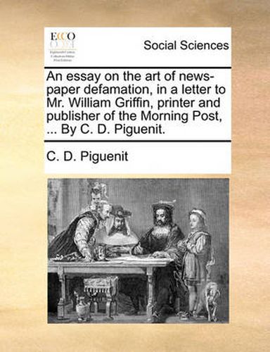 Cover image for An Essay on the Art of News-Paper Defamation, in a Letter to Mr. William Griffin, Printer and Publisher of the Morning Post, ... by C. D. Piguenit.