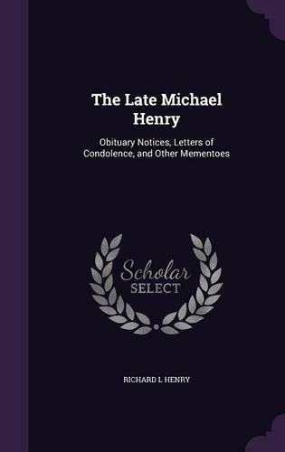 Cover image for The Late Michael Henry: Obituary Notices, Letters of Condolence, and Other Mementoes