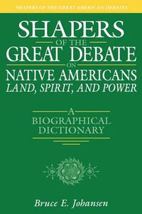 Cover image for Shapers of the Great Debate on Native Americans--Land, Spirit, and Power: A Biographical Dictionary