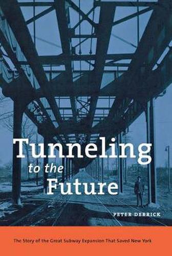 Cover image for Tunneling to the Future: The Story of the Great Subway Expansion That Saved New York