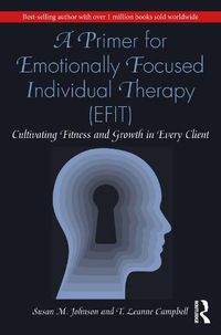 Cover image for A Primer for Emotionally Focused Individual Therapy (EFIT): Cultivating Fitness and Growth in Every Client