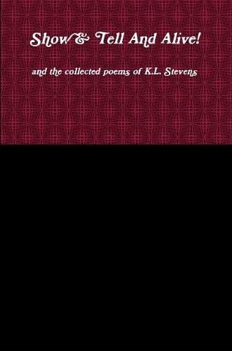 Cover image for Show & Tell And Alive! and the collected poems of K.L. Stevens