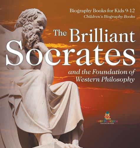 The Brilliant Socrates and the Foundation of Western Philosophy - Biography Books for Kids 9-12 Children's Biography Books