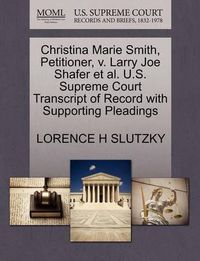 Cover image for Christina Marie Smith, Petitioner, V. Larry Joe Shafer Et Al. U.S. Supreme Court Transcript of Record with Supporting Pleadings