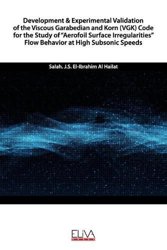 Cover image for Development & Experimental Validation of the Viscous Garabedian and Korn (VGK) Code for the Study of  Aerofoil Surface Irregularities  Flow Behavior at High Subsonic Speeds