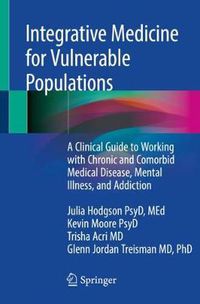 Cover image for Integrative Medicine for Vulnerable Populations: A Clinical Guide to Working with Chronic and Comorbid Medical Disease, Mental Illness, and Addiction