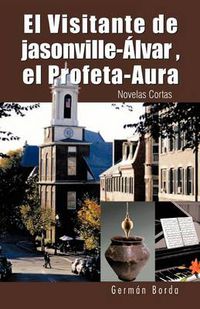 Cover image for El Visitante de Jasonville- Lvar, El Profeta-Aura: Novelas Cortas