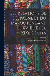 Cover image for Les Relations de L'Espagne et du Maroc Pendant le XVIIIe et le XIXe Siecles