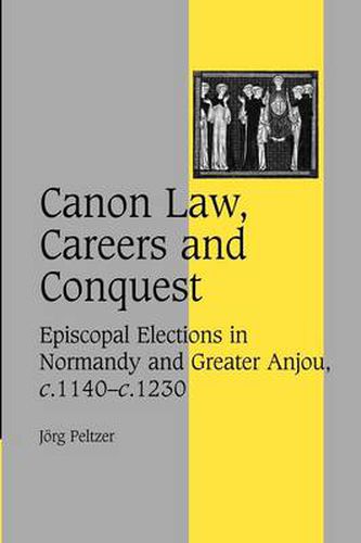 Cover image for Canon Law, Careers and Conquest: Episcopal Elections in Normandy and Greater Anjou, c.1140-c.1230