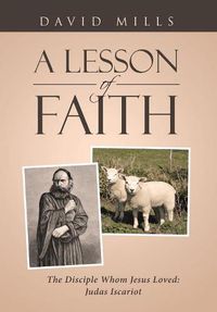Cover image for A Lesson Of Faith: The Disciple Whom Jesus Loved: Judas Iscariot