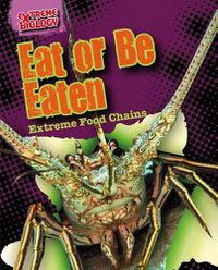 Cover image for Eat or Be Eaten: Extreme Food Chains