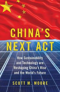 Cover image for China's Next Act: How Sustainability and Technology are Reshaping China's Rise and the World's Future