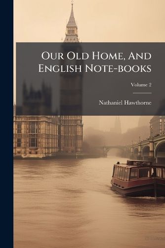 Cover image for Our Old Home, And English Note-books