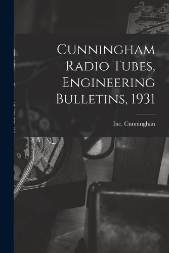 Cover image for Cunningham Radio Tubes, Engineering Bulletins, 1931