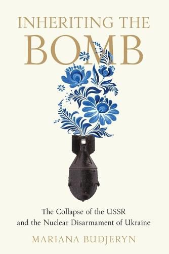 Cover image for Inheriting the Bomb: The Collapse of the USSR and the Nuclear Disarmament of Ukraine